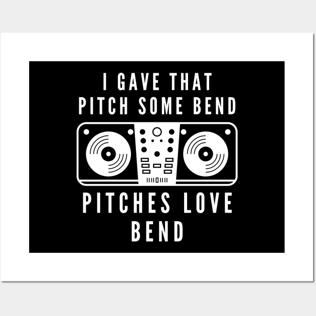 I gave that pitch some bend, pitches love bend funny text and turntable designs for DJs and Music lovers Wall Art by BlueLightDesign